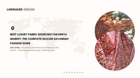 Best Luxury Fabric Sourcing for Kenya Market: The Complete Silicon Savannah Fashion Guide