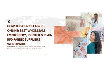 How to Source Fabrics Online: Best Wholesale Embroidery, Printed & Plain RFD Fabric Suppliers Worldwide