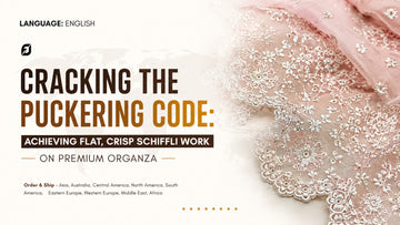 Cracking the Puckering Code: Achieving Flat, Crisp Schiffli Work on Premium Organza