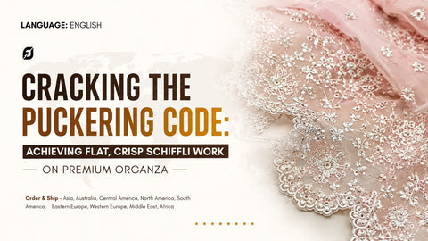Cracking the Puckering Code: Achieving Flat, Crisp Schiffli Work on Premium Organza