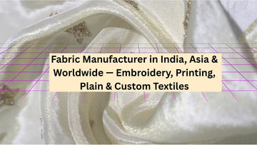 Fabric Manufacturer in India, Asia & Worldwide — Embroidery, Printing, Plain & Custom Textiles