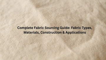 Complete Fabric Sourcing Guide: Fabric Types, Materials, Construction & Applications