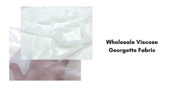 Wholesale Viscose Georgette Fabric: A Global Standard in Textile Excellence